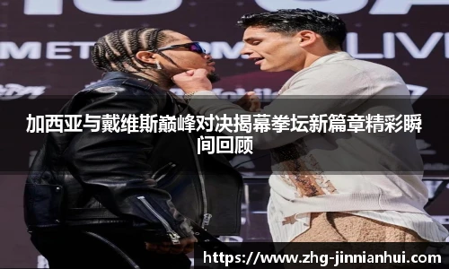 加西亚与戴维斯巅峰对决揭幕拳坛新篇章精彩瞬间回顾